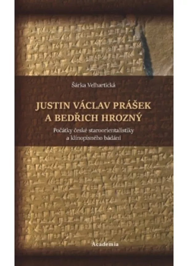 Šárka Velhartická - Justin Václav Prášek a Bedřich Hrozný - Počátky české staroorientalistiky a klínopisného bádání