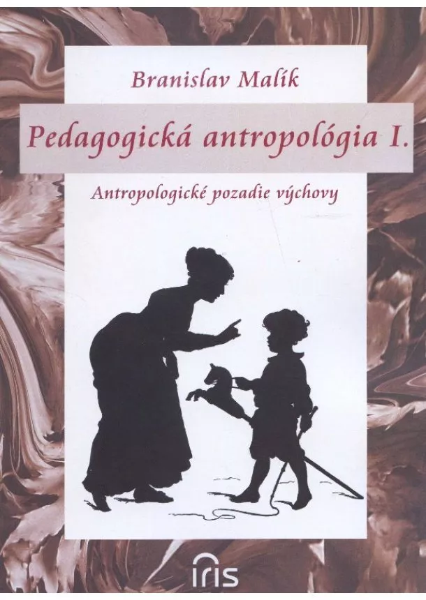 Branislav Malík - Pedagogická antropológia I. - Antropologické pozadie výchovy