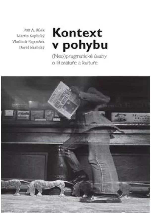 Petr A. Bílek, Martin Kaplický, Vladimír Papoušek - Kontext v pohybu - (Neo)pragmatické úvahy o literatuře a kultuře