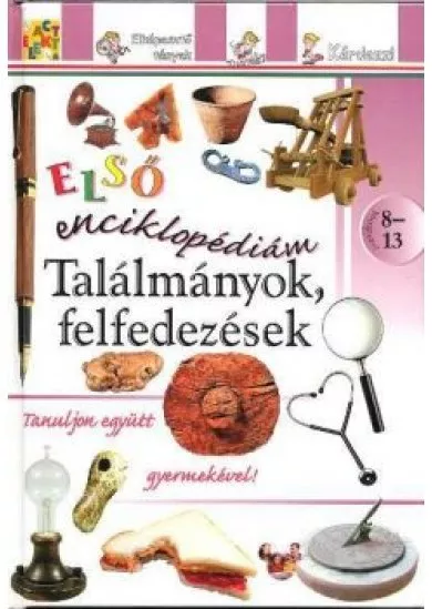 TALÁLMÁNYOK, FELFEDEZÉSEK /ELSŐ ENCIKLOPÉDIÁM