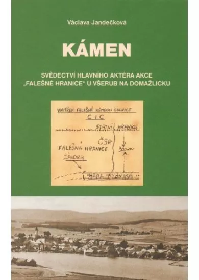 Kámen - Svědectví hlavního aktéra akce „Falešné hranice“ u Všerub na Domažlicku