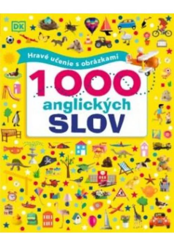 Dawn Sirett - 1000 anglických slov. Hravé učenie s obrázkami