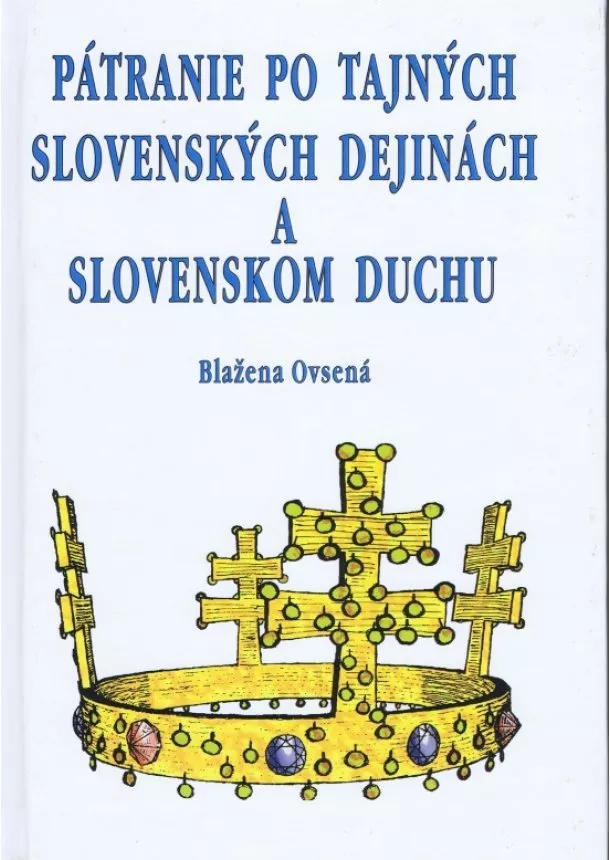 Blažena Ovsená - Pátranie po tajných slovenských dejinách a slovenskom duchu