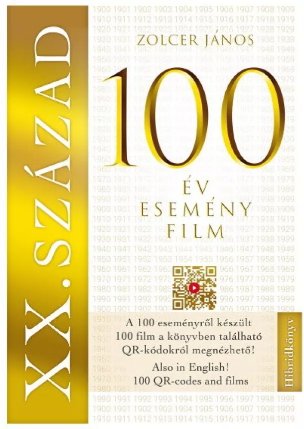 Zolcer János - XX. SZÁZAD: 100 év - 100 esemény - 100 film - 100 film, amely kronológiai sorrendben bemutatja a századot - A filmek QR kódokról leolvashatók