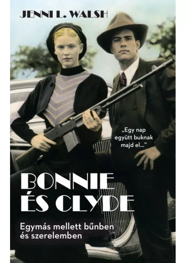 Jenni L. Walsh - Bonnie és Clyde - Egymás mellett bűnben és szerelemben