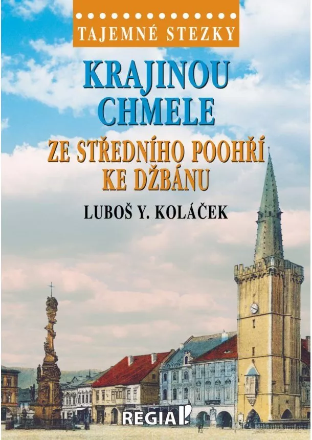 Luboš Y. Koláček - Tajemné stezky - Krajinou chmele ze středního Poohří ke Džbánu