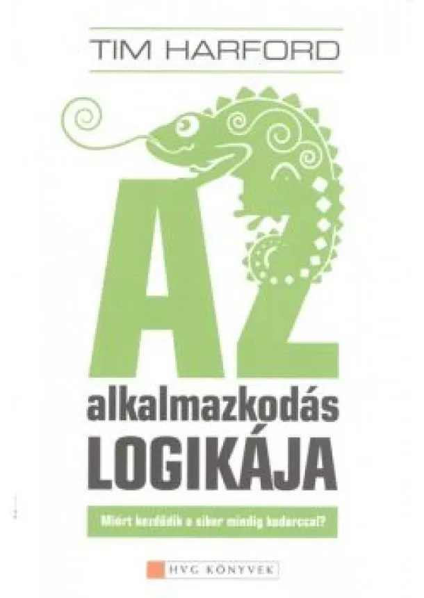 Tim Harford - AZ ALKALMAZKODÁS LOGIKÁJA /MIÉRT KEZDŐDIK A SIKER MINDIG KUDARCCAL?