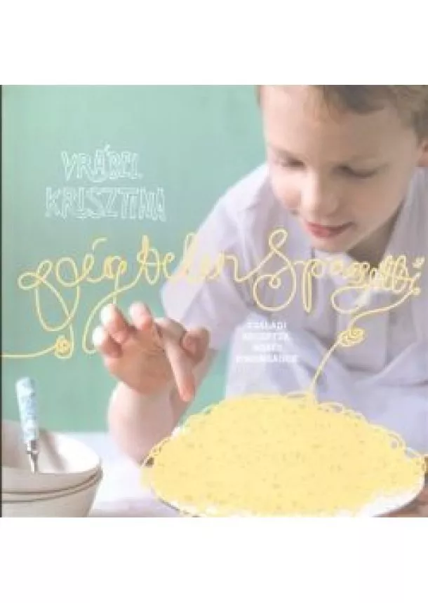 Vrábel Krisztina - Végtelen spagetti /Családi receptek, mesés finomságok