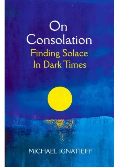 On Consolation: Finding Solace in Dark Times