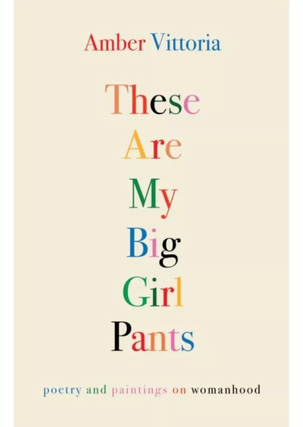 Amber Vittoria - These Are My Big Girl Pants : Poetry and Paintings on Womanhood