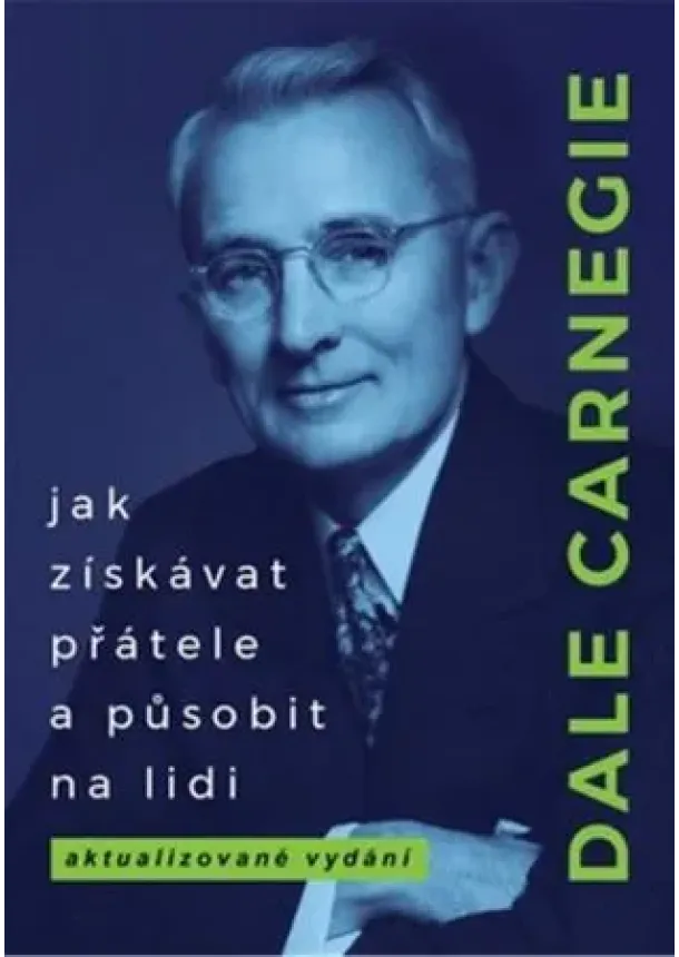 Dale Carnegie - Jak získávat přátele a působit na lidi