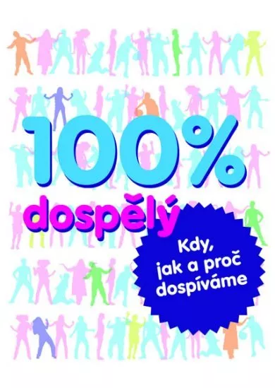 100% dospělý - kdy, jak a proč dospíváme