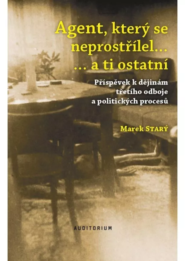 Marek Starý - Agent, který se neprostřílel… a ti ostatní - Příspěvek k dějinám třetího odboje a politických procesů