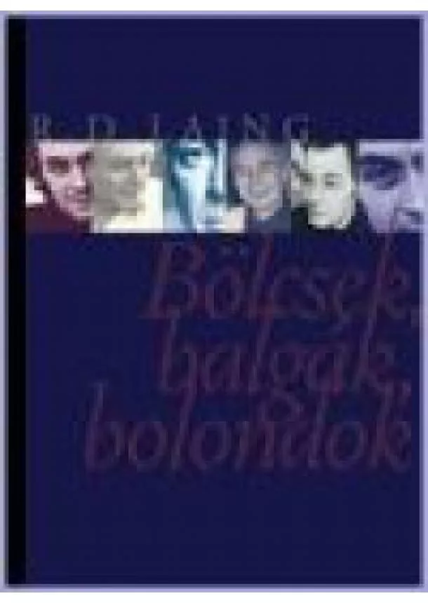 R. D. LAING - BÖLCSEK, BALGÁK, BOLONDOK