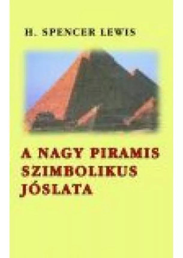 H. Spencer Lewis - A NAGY PIRAMIS SZIMBÓLIKUS JÓSLATA