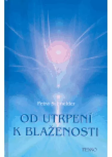 Od utrpení k blaženosti - Jak si ztěžujeme život a jak si ho můžeme usnadnit. O blaženosti procitnutí