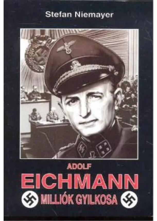 Stefan Niemayer - ADOLF EICHMANN - MILLIÓK GYILKOSA