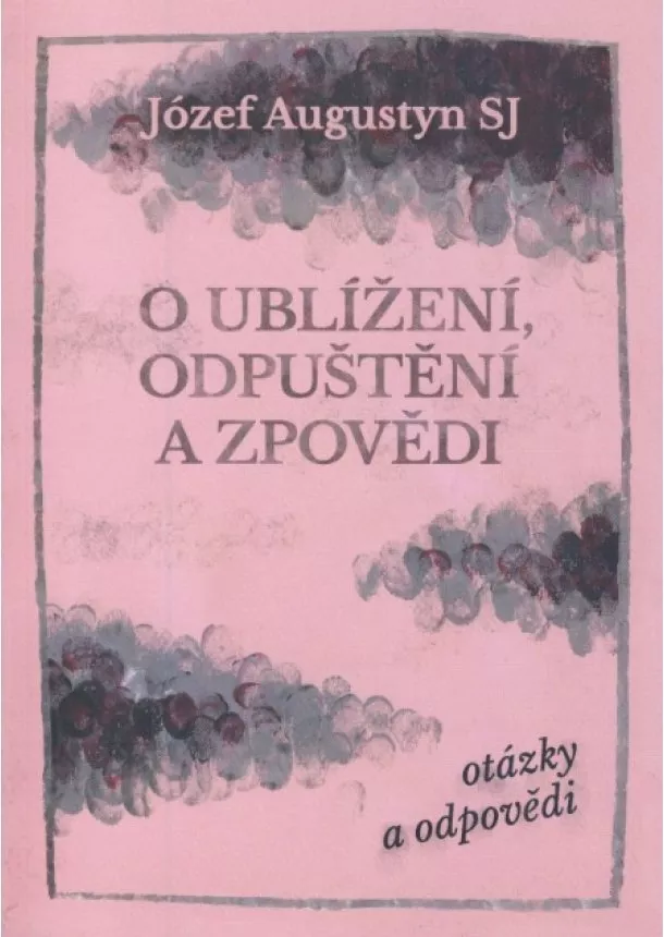 Józef Augustyn - O ublížení, odpuštění a zpovědi - otázky a odpovědi