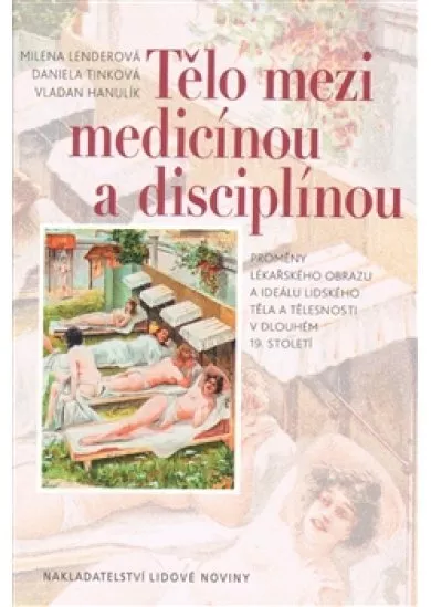 Tělo mezi medicínou a disciplínou - Proměny lékařského obrazu a ideálu lidského těla a tělesnosti v dlouhém 19. století