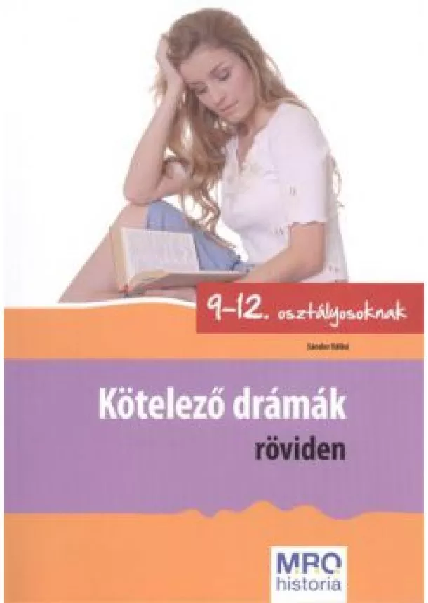 Sándor Ildikó - Kötelező drámák röviden 9-12. osztályosoknak