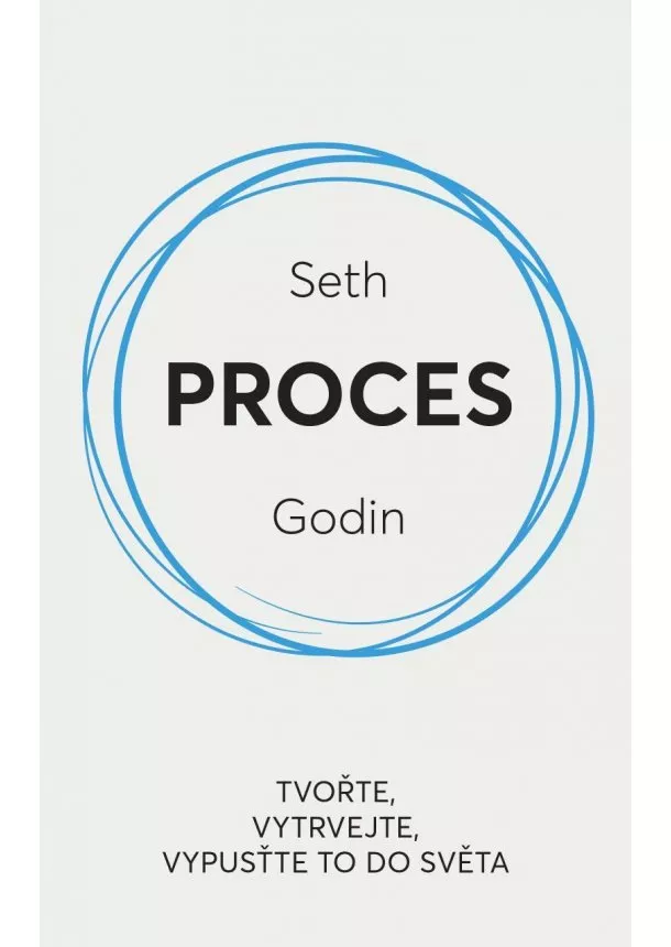 Seth Godin - Proces / Tvořte, vytrvejte, vypusťte to do světa