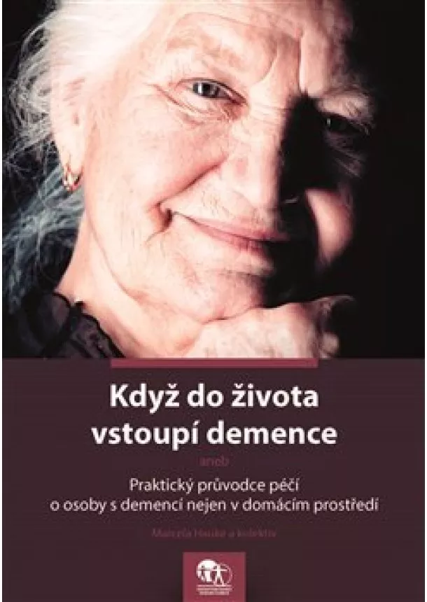 Marcela Hauke - Když do života vstoupí demence - aneb Praktický průvodce péčí o osoby s demencí nejen v domácím prostředí