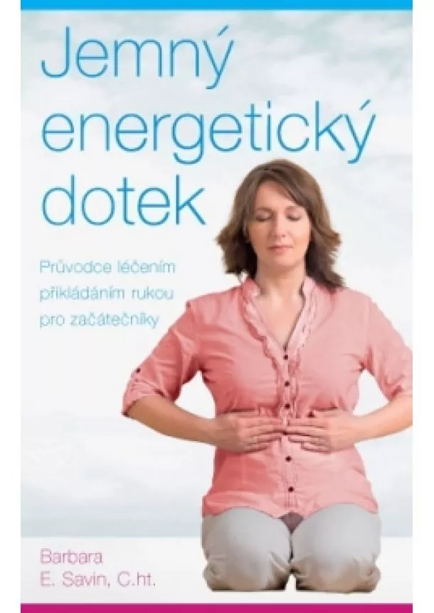 Barbara E. Savin - Jemný energetický dotek - Průvodce léčením přikládáním rukou pro začátečníky