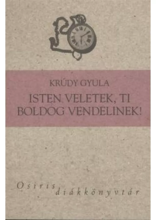 Krúdy Gyula - Isten veletek, ti boldog vendelinek! /Osiris diákkönyvtár