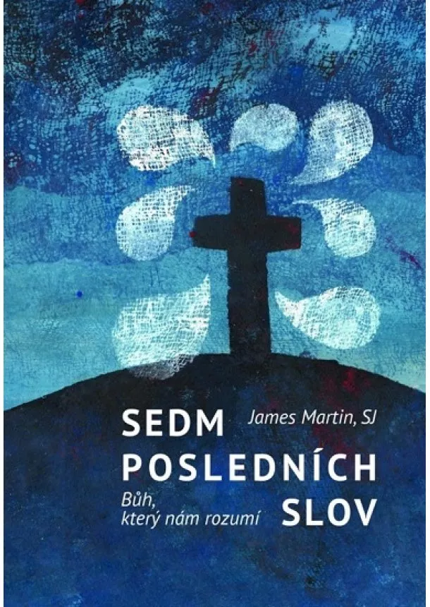 James Martin SJ - Sedm posledních slov - Bůh, který nám rozumí