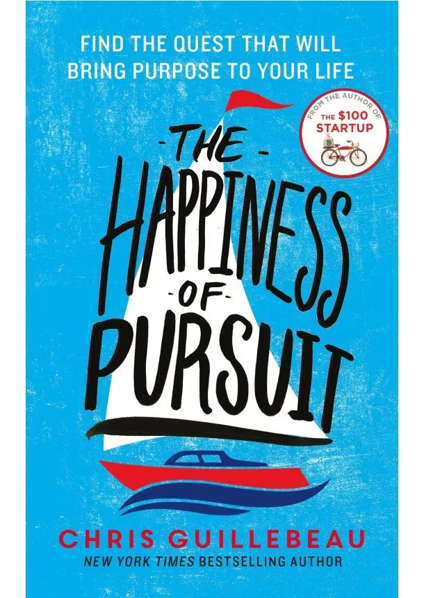 Chris Guillebeau - The Happiness of Pursuit: Find the Quest that will Bring Purpose to Your Life