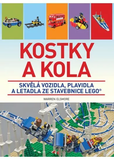 Kostky a kola - Skvělá vozidla, plavidla a letadla ze stavebnice LEGO