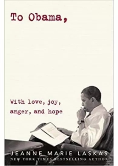 To Obama : With Love, Joy, Anger, and Hope