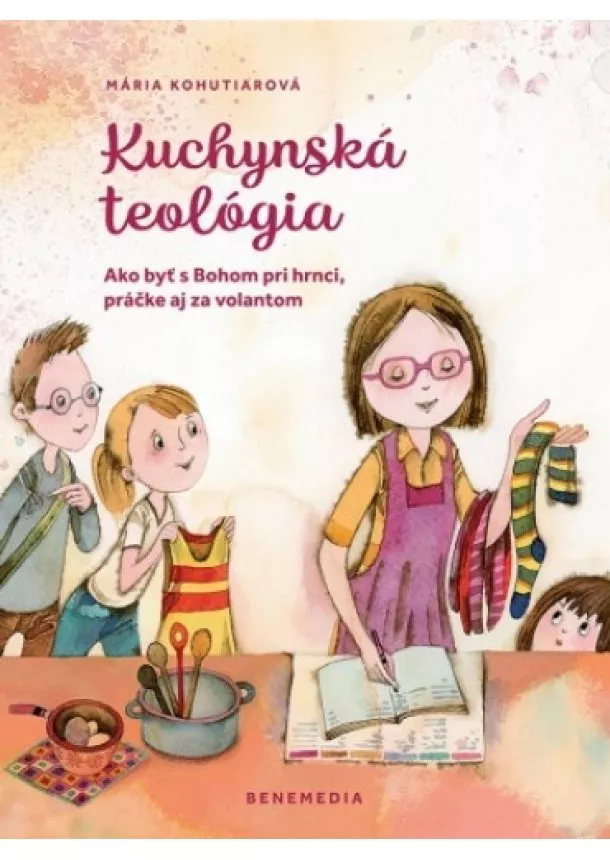 Mária Kohutiarová - Kuchynská teológia - Ako byť s Bohom pri hrnci, práčke aj za volantom