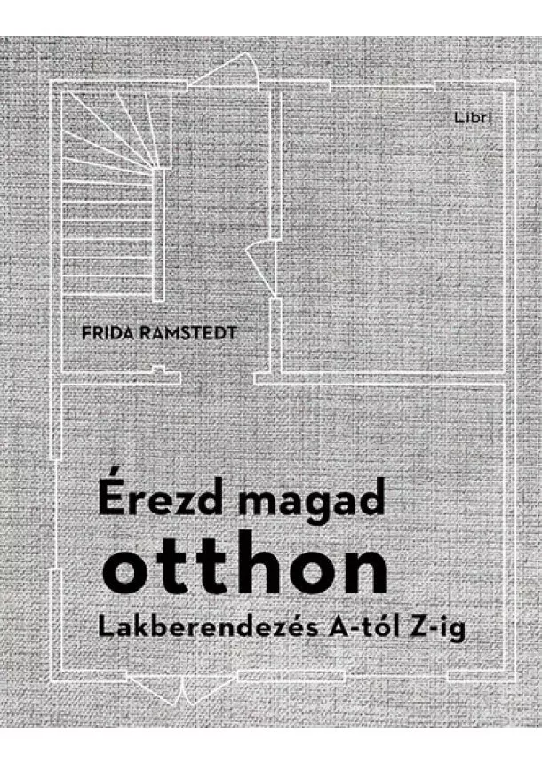 Frida Ramstedt - Érezd magad otthon - Lakberendezés A-tól Z-ig