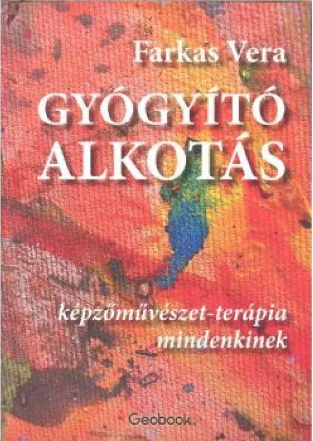 Farkas Vera - Gyógyító alkotás /Képzőművészet-terápia mindenkinek