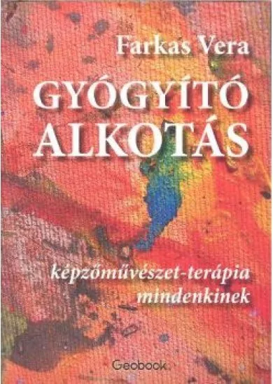 Gyógyító alkotás /Képzőművészet-terápia mindenkinek