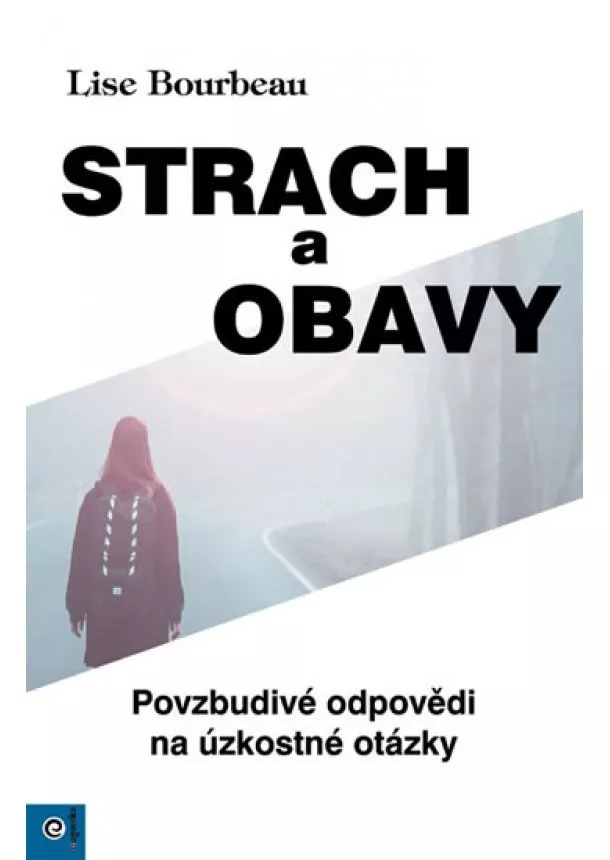 Lise Bourbeau - Strach a obavy - Povzbudivé odpovědi na