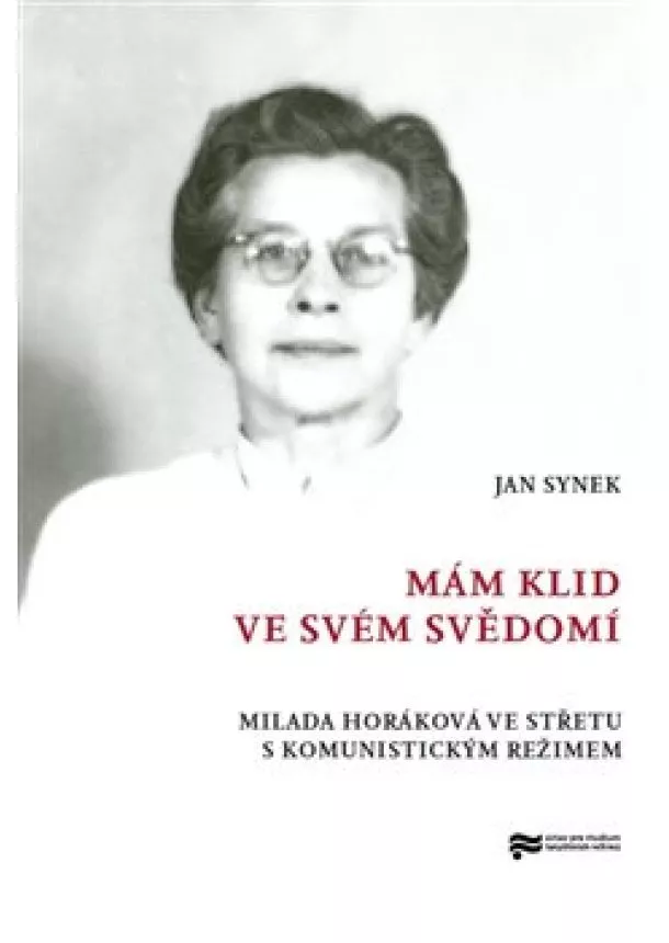 Jan Synek - Mám klid ve svém svědomí - Milada Horáková ve střetu s komunistickým režimem