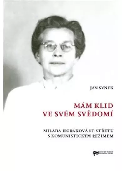 Mám klid ve svém svědomí - Milada Horáková ve střetu s komunistickým režimem