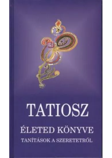 TATIOSZ /ÉLETED KÖNYVE - TANÍTÁSOK A SZERETETRŐL