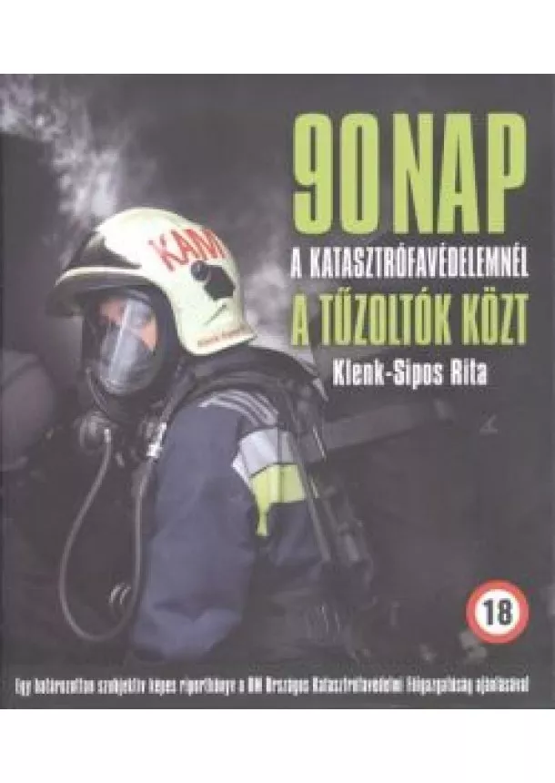 Klenk-Sipos Rita - 90 NAP A TŰZOLTÓK KÖZT /A KATASZTRÓFAVÉDELEMNÉL A FÉRJ ELMONDÁSA ALAPJÁN