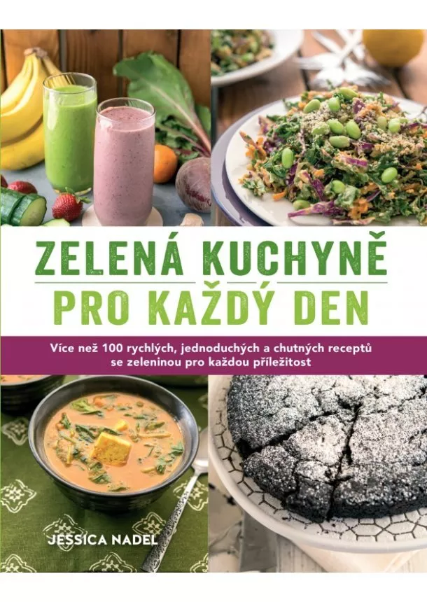 Jessica Nadel - Zelená kuchyně pro každy den - Více než 100 rychlých, jednoduchých a chutných receptů