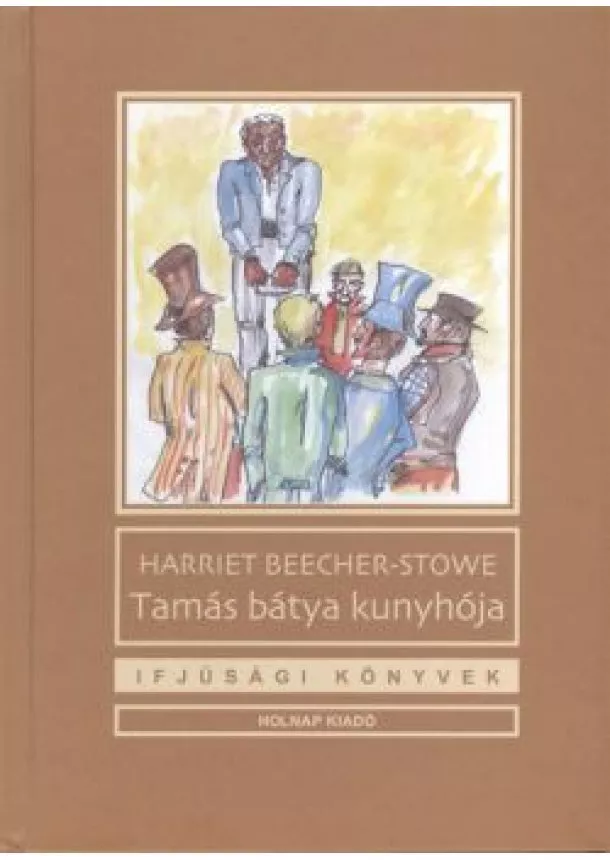 Harriet Beecher-Stowe - Tamás Bátya kunyhója