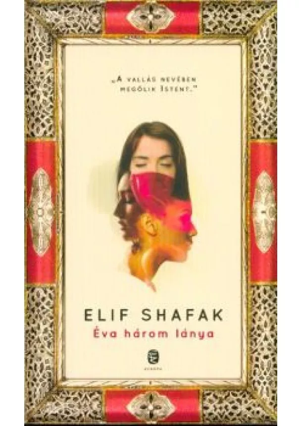 Elif Shafak - Éva három lánya /A vallás nevében megölik istent