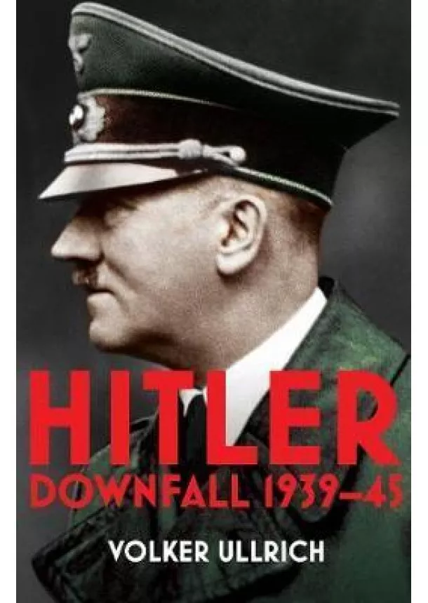 Volker Ullrich - Hitler: Volume II : Downfall 1939-45