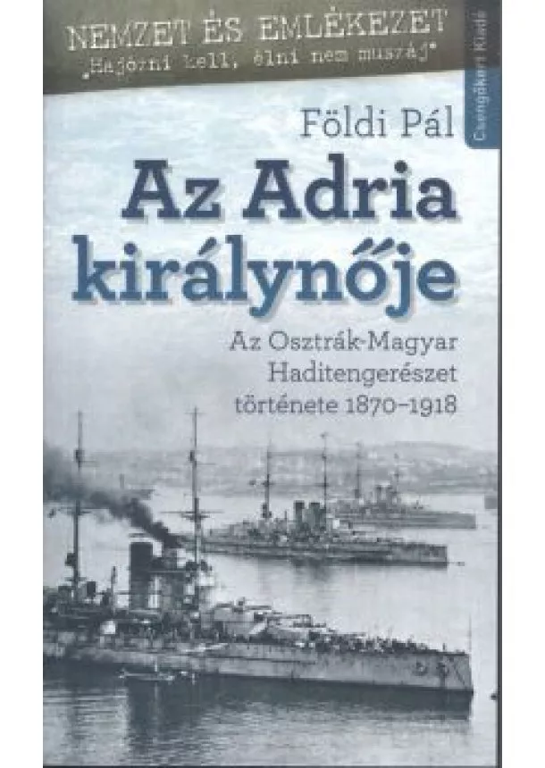 Földi Pál - Az Adria királynője /Az Osztrák-Magyar haditengerészet története 1870-1918.