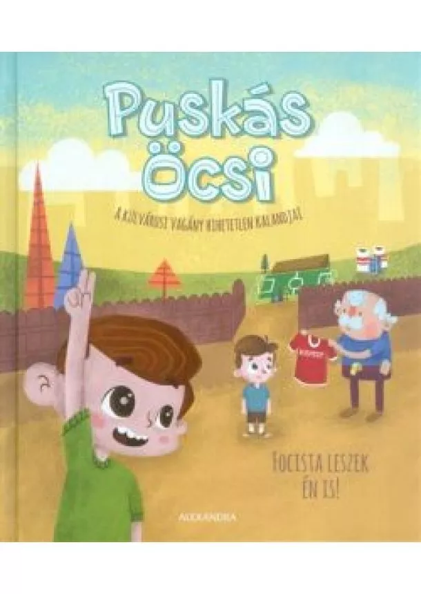 Kemény Kristóf - Puskás Öcsi - Focista leszek én is! /A külvárosi vagány hihetetlen kalandjai