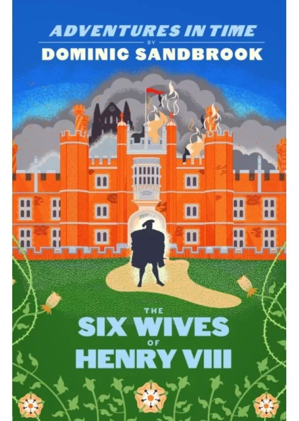 Dominic Sandbrook - Adventures in Time: The Six Wives of Henry VIII