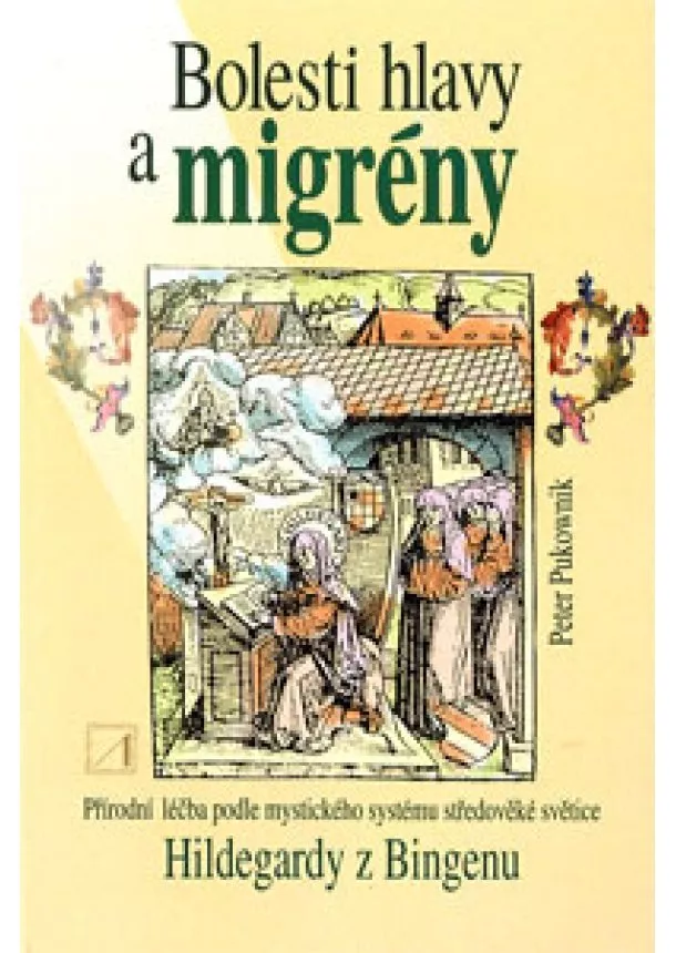 Peter Pukownik - Bolesti hlavy a migrény - Přírodní léčba podle mystického systému středověké světice Hildegardy z Bingenu