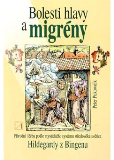 Bolesti hlavy a migrény - Přírodní léčba podle mystického systému středověké světice Hildegardy z Bingenu